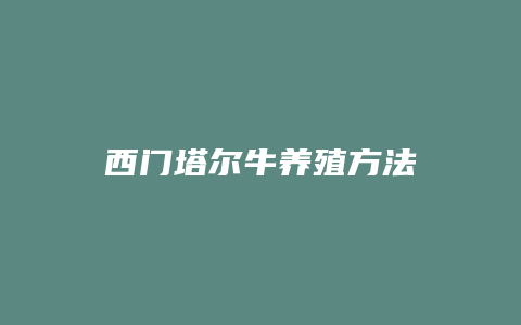 西门塔尔牛养殖方法