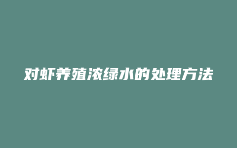 对虾养殖浓绿水的处理方法