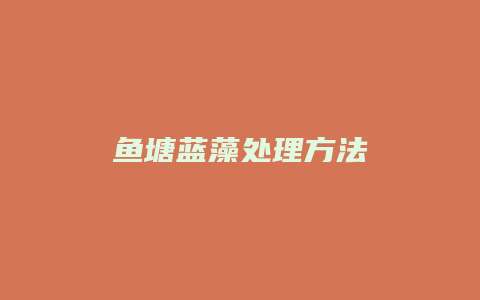 鱼塘蓝藻处理方法