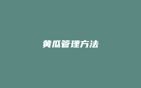 黄瓜管理方法