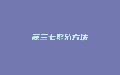 藤三七繁殖方法