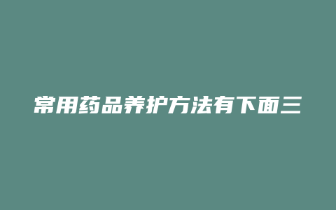 常用药品养护方法有下面三种