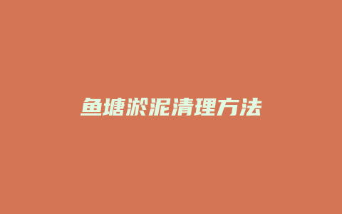 鱼塘淤泥清理方法