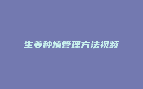 生姜种植管理方法视频