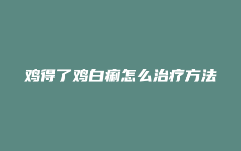 鸡得了鸡白痢怎么治疗方法