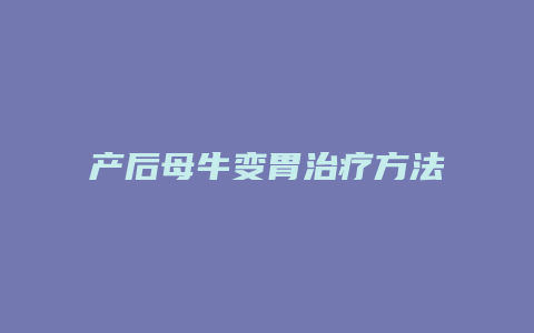 产后母牛变胃治疗方法