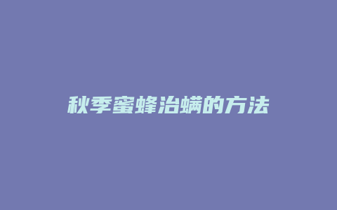 秋季蜜蜂治螨的方法