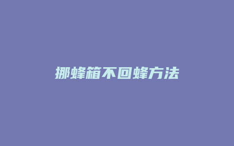 挪蜂箱不回蜂方法