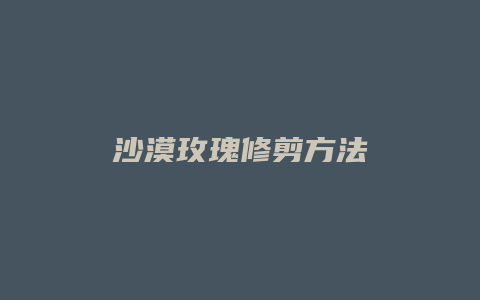 沙漠玫瑰修剪方法