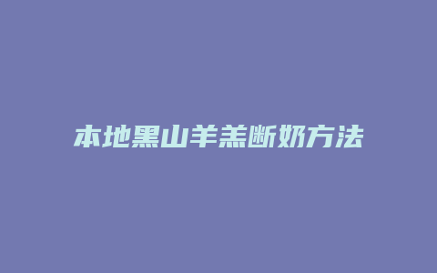 本地黑山羊羔断奶方法