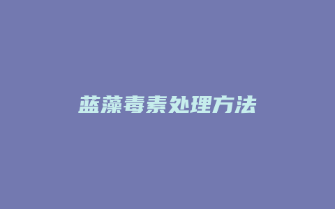 蓝藻毒素处理方法