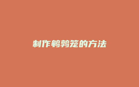 制作鹌鹑笼的方法