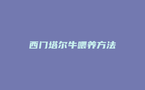 西门塔尔牛喂养方法