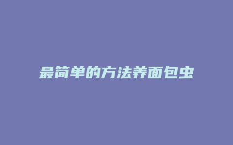 最简单的方法养面包虫