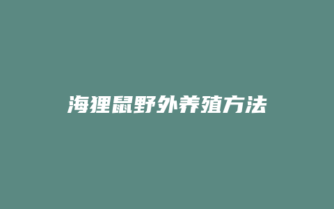 海狸鼠野外养殖方法