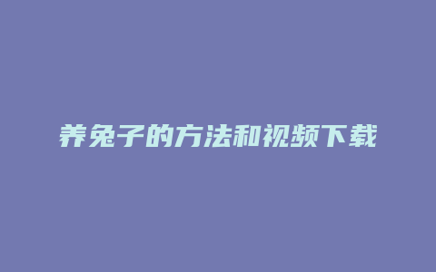 养兔子的方法和视频下载