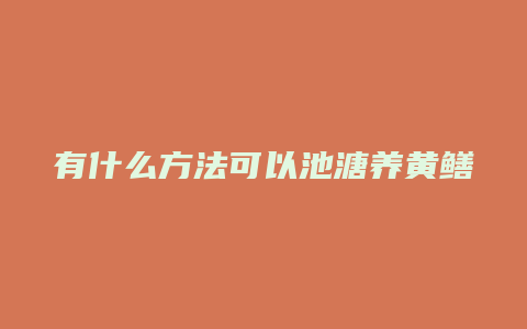 有什么方法可以池溏养黄鳝和牛蛙