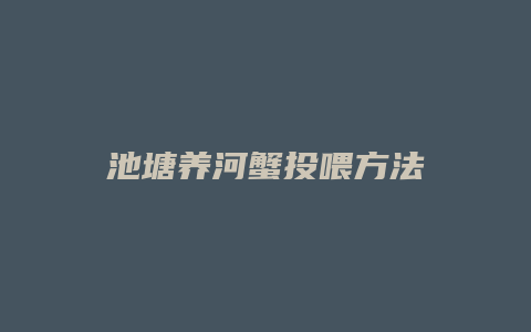 池塘养河蟹投喂方法