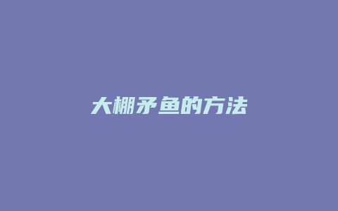 大棚矛鱼的方法