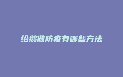 给鹅做防疫有哪些方法