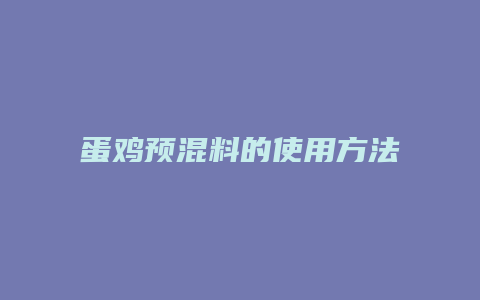 蛋鸡预混料的使用方法