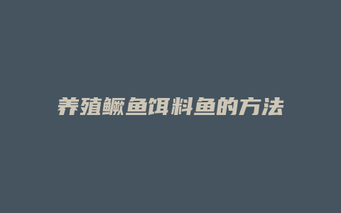 养殖鳜鱼饵料鱼的方法