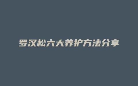 罗汉松六大养护方法分享