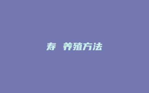 寿 养殖方法