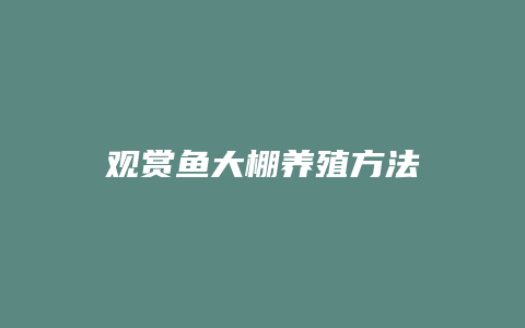 观赏鱼大棚养殖方法