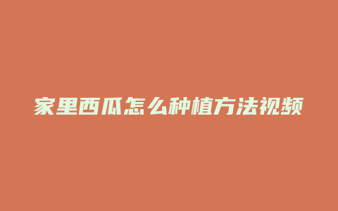 家里西瓜怎么种植方法视频