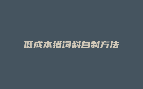 低成本猪饲料自制方法