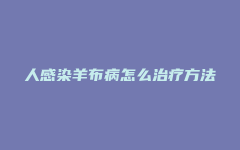 人感染羊布病怎么治疗方法