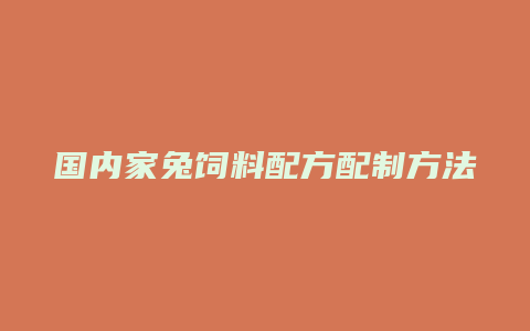 国内家兔饲料配方配制方法