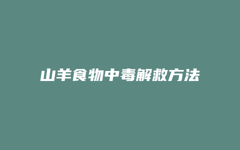 山羊食物中毒解救方法