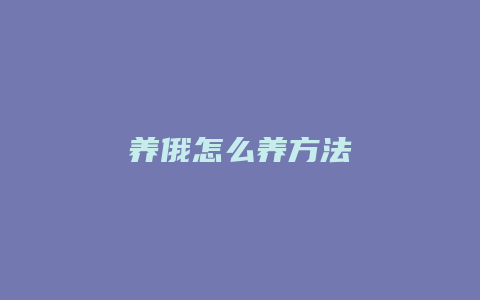 养俄怎么养方法