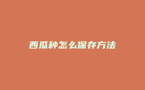 西瓜种怎么保存方法