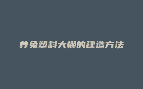 养兔塑料大棚的建造方法