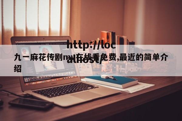 九一麻花传剧mv在线看免费,最近的简单介绍